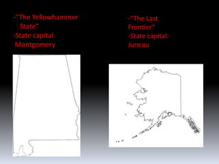 -“The Yellowhammer   -”The Last
  State”             Frontier”
-State capital       -State capital:
 Montgomery          Juneau
 