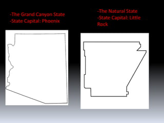 -The Natural State
-The Grand Canyon State
                          -State Capital: Little
-State Capital: Phoenix
                          Rock
 