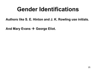 25
Gender Identifications
Authors like S. E. Hinton and J. K. Rowling use initials.
And Mary Evans  George Eliot.
 