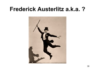 Frederick Austerlitz a.k.a. ?
30
 
