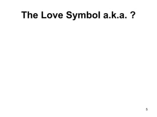 5
The Love Symbol a.k.a. ?
 