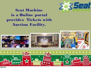 Seat Machine
is a Online portal
provides Tickets with
Auction Facility.
 
