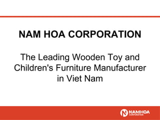 NAM HOA CORPORATION The Leading Wooden Toy and Children's Furniture Manufacturer in Viet Nam 