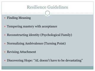 Resilience Guidelines
 Finding Meaning
 Tempering mastery with acceptance
 Reconstructing identity (Psychological Famil...