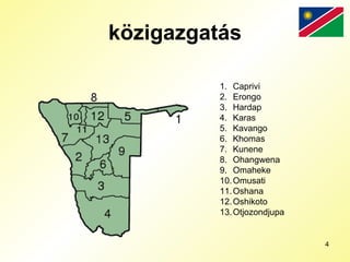közigazgatás Caprivi  Erongo  Hardap  Karas  Kavango  Khomas  Kunene  Ohangwena  Omaheke  Omusati  Oshana  Oshikoto  Otjozondjupa  