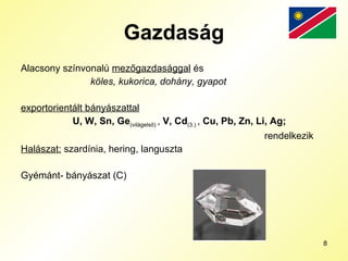Gazdaság Alacsony színvonalú  mezőgazdasággal  és köles, kukorica, dohány, gyapot exportorientált bányászattal U, W, Sn, Ge (világelső)  ,  V, Cd (3.)  ,  Cu, Pb, Zn, Li, Ag; rendelkezik Halászat:  szardínia, hering, languszta Gyémánt- bányászat (C) 