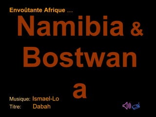 Namibia   &   Bostwana Musique:   Ismael-Lo  Titre:   Dabah Envoûtante Afrique  … 