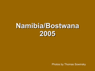 Namibia/Bostwana 2005 Photos by Thomas Sowinsky 