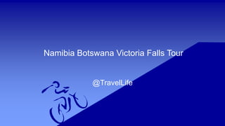 Namibia Botswana Victoria Falls Tour
@TravelLife
 
