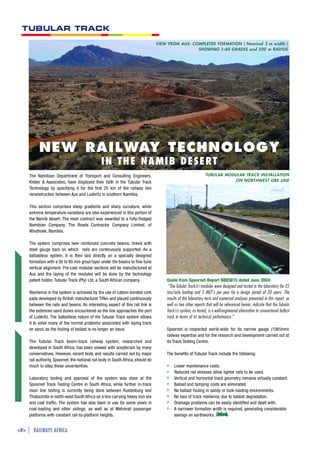 TUBULAR TRACK
                                                                                    VIEW FROM AUS: COMPLETED FORMATION ( Nominal 3 m width )
                                                                                                     SHOWING 1:40 GRADES and 200 m RADIUS




            NEW RAILWAY TECHNOLOGY
                                                  IN TH E NAMIB DESERT
      The Namibian Department of Transport and Consulting Engineers,                                              TUBULAR MODULAR TRACK INSTA L L ATION
      Kleber & Associates, have displayed their faith in the Tubular Track                                                   ON NORTHWEST ORE LINE
      Technology by specifying it for the first 25 km of the railway line
      reconstruction between Aus and Luderitz in southern Namibia.

      This section comprises steep gradients and sharp curvature, while
      extreme temperature variations are also experienced in this portion of
      the Namib desert. The main contract was awarded to a fully-fledged
      Namibian Company, The Roads Contractor Company Limited, of
      Windhoek, Namibia.

      The system comprises twin reinforced concrete beams, linked with
      steel gauge bars on which rails are continuously supported. As a
      ballastless system, it is then laid directly on a specially designed
      formation with a 50 to 80 mm grout layer under the beams to fine-tune
      vertical alignment. Pre-cast modular sections will be manufactured at
      Aus and the laying of the modules will be done by the technology
      patent holder, Tubular Track (Pty) Ltd, a South African company.                  Quote from Spoornet Report BBB5815 dated June 2004:
                                                                                         quot;The Tubular Track(r) modules were designed and tested in the laboratory for 22
      Resilience in the system is achieved by the use of rubber-bonded cork             ton/axle loading and 5 MGT's per year for a design period of 20 years. The
      pads developed by British manufacturer Tiflex and placed continuously             results of the laboratory tests and numerical analyses presented in this report, as
      between the rails and beams. An interesting aspect of this rail link is           well as two other reports that will be referenced herein, indicate that the Tubular
      the extensive sand dunes encountered as the line approaches the port              Track(r) system, as tested, is a well-engineered alternative to conventional ballast
      of Luderitz. The ballastless nature of the Tubular Track system allows            track in terms of its technical performance.quot;
      it to solve many of the normal problems associated with laying track
      on sand, as the fouling of ballast is no longer an issue.                         Spoornet is respected world-wide for its narrow gauge (1065mm)
                                                                                        railway expertise and for the research and development carried out at
      The Tubular Track beam-track railway system, researched and                       its Track Testing Centre.
      developed in South Africa, has been viewed with scepticism by many
      conservatives. However, recent tests and results carried out by major             The benefits of Tubular Track include the following:
      rail authority, Spoornet, the national rail body in South Africa, should do
      much to allay these uncertainties.                                                s    Lower maintenance costs.
                                                                                        s    Reduced rail stresses allow lighter rails to be used.
      Laboratory testing and approval of the system was done at the                     s    Vertical and horizontal track geometry remains virtually constant.
      Spoornet Track Testing Centre in South Africa, while further in-track             s    Ballast and tamping costs are eliminated.
      main line testing is currently being done between Rustenburg and                  s    No ballast fouling in sandy or bulk-loading environments.
      Thabazimbi in north-west South Africa on a line carrying heavy iron ore           s    No loss of track resilience due to ballast degradation.
      and coal traffic. The system has also been in use for some years in               s    Drainage problems can be easily identified and dealt with.
      coal-loading and other sidings, as well as at Metrorail passenger                 s    A narrower formation width is required, generating considerable
      platforms with constant rail-to-platform heights.                                      savings on earthworks. e


<#>     R A I LWAYS AFRICA
 