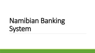 Namibian Banking
System
 