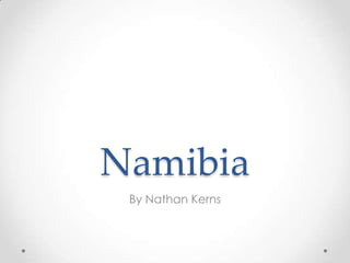 Namibia
 By Nathan Kerns
 