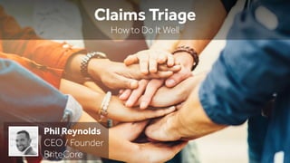 Claims Triage
How to Do It Well
Phil Reynolds
CEO / Founder
BriteCore
 