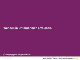 Wandel im Unternehmen erreichen.ChangingyourOrganisation11. Mai 201137aiciti. Usability Testing - nichts leichter als das.