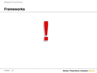 Namics.
Frameworks
Modular Front-End.
27.06.2014 Denken. Präsentieren. Umsetzen.23
 