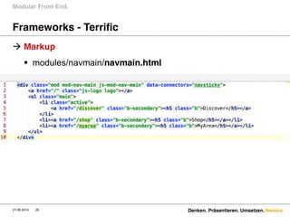 Namics.
Frameworks - Terrific
 Markup
 modules/navmain/navmain.html
Modular Front-End.
27.06.2014 Denken. Präsentieren. Umsetzen.26
 