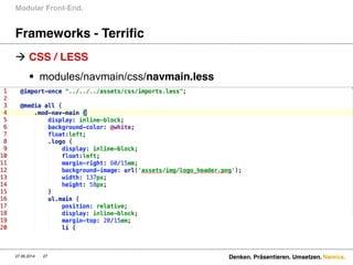 Namics.
Frameworks - Terrific
 CSS / LESS
 modules/navmain/css/navmain.less
Modular Front-End.
27.06.2014 Denken. Präsentieren. Umsetzen.27
 