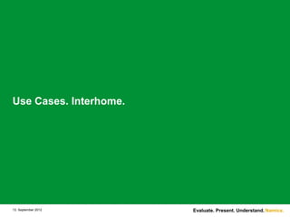 Use Cases. Interhome.




13. September 2012      Evaluate. Present. Understand. Namics.
 