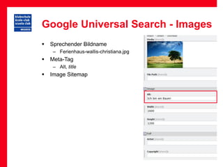 Google Universal Search - Images
   Sprechender Bildname
    – Ferienhaus-wallis-christiana.jpg
   Meta-Tag
    – Alt, title
   Image Sitemap
 