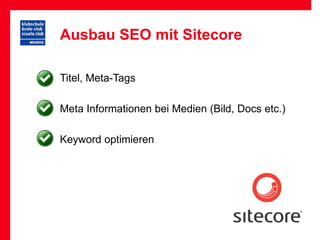 Ausbau SEO mit Sitecore

Titel, Meta-Tags

Meta Informationen bei Medien (Bild, Docs etc.)

Keyword optimieren
 