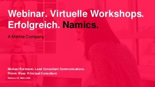 Webinar. Virtuelle Workshops.
Erfolgreich. Namics.
Michael Rottmann. Lead Consultant Communications.
Pirmin Wyss. Principa...