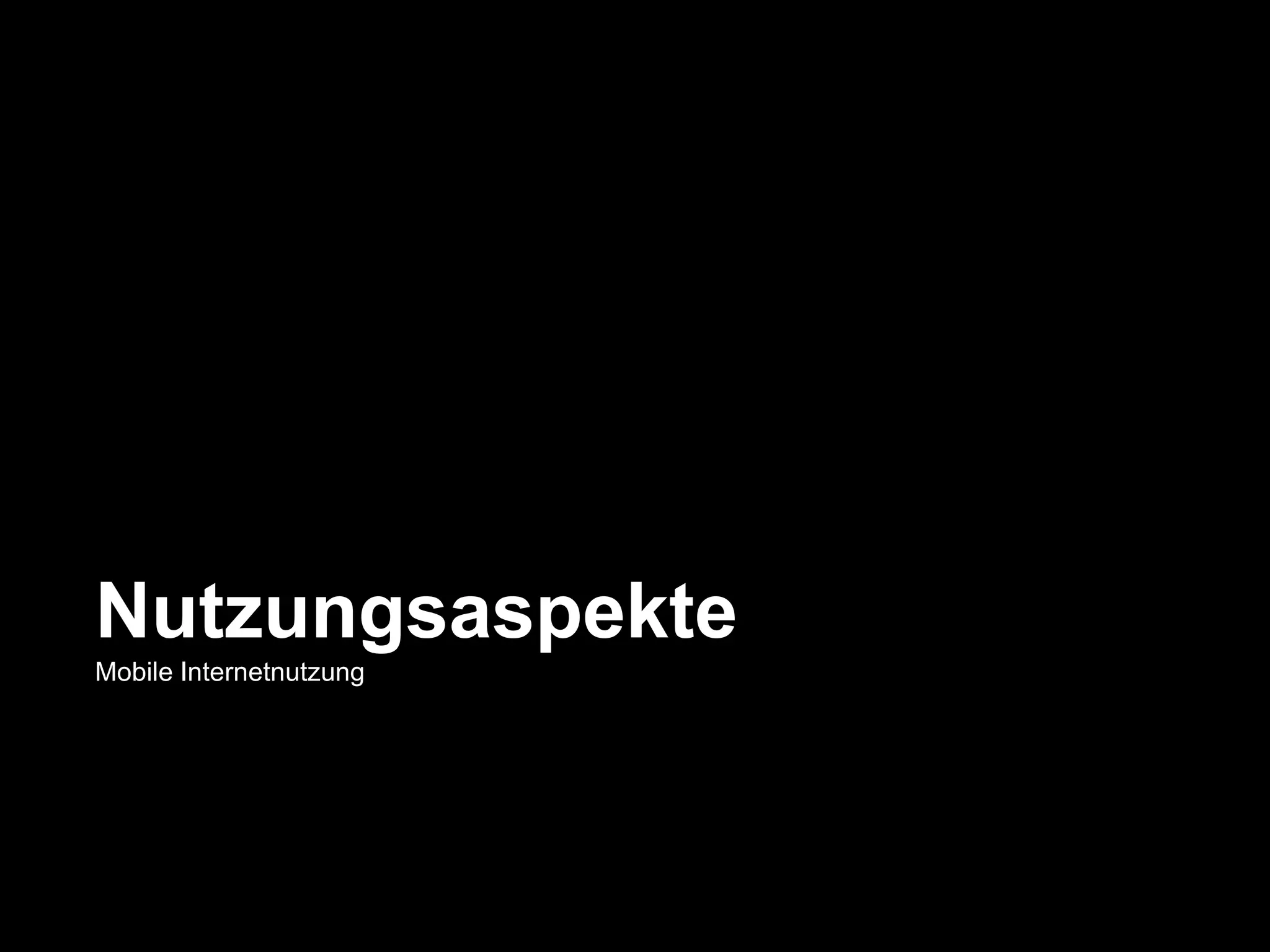 Nutzungsaspekte
Mobile Internetnutzung
 