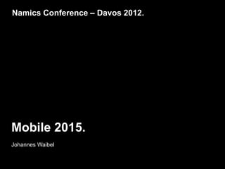 Namics Conference – Davos 2012.




Mobile 2015.
Johannes Waibel
 