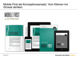 Namics.
Mobile First als Konzeptionsansatz: Vom Kleinen ins
Grosse denken.
(Fast) alles über Mobile.August 2013.
 