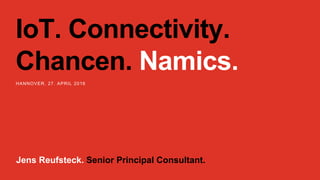 IoT. Connectivity.
Chancen. Namics.
HANNOVER, 27. APRIL 2016
Jens Reufsteck. Senior Principal Consultant.
 