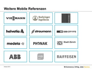 Weitere Mobile Referenzen

Februar 2014.

M-Commerce. Erfolg. Jetzt. Namics.

 