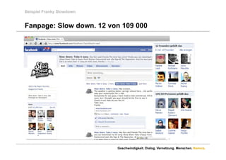 Beispiel Franky Slowdown


Fanpage: Slow down. 12 von 109 000
              down




                           Geschwindigkeit. Dialog. Vernetzung. Menschen. Namics.
 