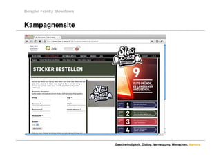 Beispiel Franky Slowdown


Kampagnensite




                           Geschwindigkeit. Dialog. Vernetzung. Menschen. Namics.
 