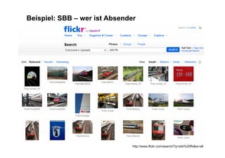 Beispiel: SBB – wer ist Absender




                               http://www.flickr.com/search/?q=sbb%20ffs&w=all
 