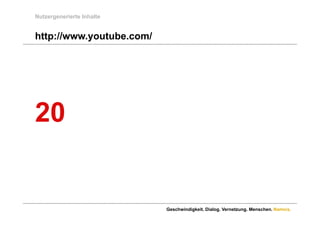 Nutzergenerierte Inhalte


http://www.youtube.com/
http://www youtube com/




20


                           Geschwindigkeit. Dialog. Vernetzung. Menschen. Namics.
 