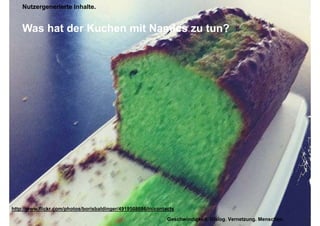 Nutzergenerierte Inhalte.


    Was h t der Kuchen it Namics
    W hat d K h mit N i zu t ?   tun?




http://www.flickr.com/photos/borisbaldinger/4919508686/in/contacts

                                                               Geschwindigkeit. Dialog. Vernetzung. Menschen. Namics.
 