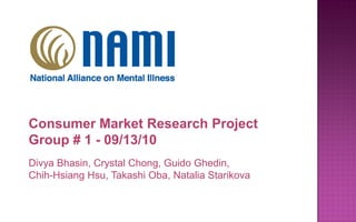 Consumer Market Research Project
Group # 1 - 09/13/10
Divya Bhasin, Crystal Chong, Guido Ghedin,
Chih-Hsiang Hsu, Takashi Oba, Natalia Starikova
 