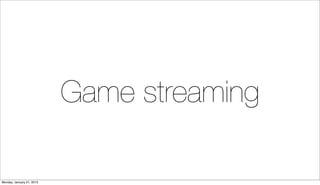 Game streaming

Monday, January 21, 2013
 