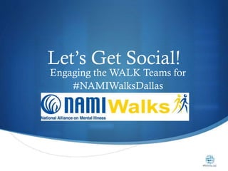 Let’s Get Social!
Engaging the WALK Teams for
#NAMIWalksDallas
 