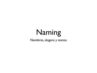 Naming
Nombres, slogans y textos
 