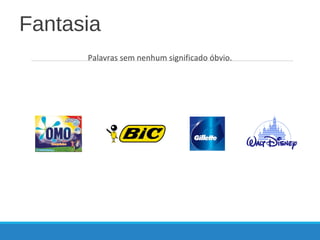 Fantasia
Palavras sem nenhum significado óbvio.
 