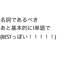 名詞であるべき
あと基本的に1単語で
(RESTっぽい！！！！！)
 
