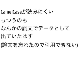 CamelCaseが読みにくい
っつうのも
なんかの論文でデータとして
出ていたはず
(論文を忘れたので引用できない)
 