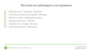 • Благозвучность - Чипсорехи; Травяника
• Отсутствие плавающего ударения – BIOnergy
• Простота чтения – Брокеркредитсервис
• Недвусмысленность – Dermina
• Уникальность - Причуда; Три Чуда
• Охраноспособность! - Жили-были
 