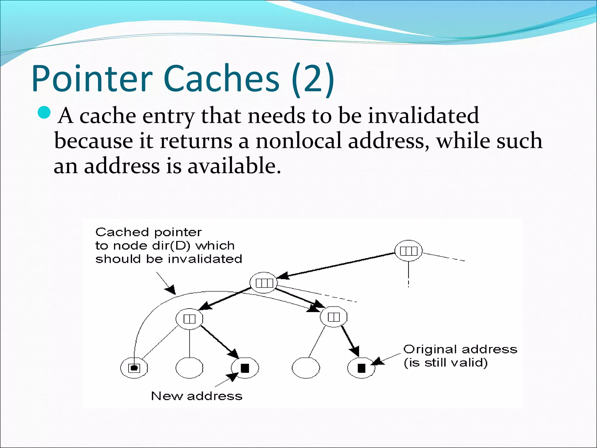 Pointer Caches (2)
A cache entry that needs to be invalidated
because it returns a nonlocal address, while such
an address is available.
 