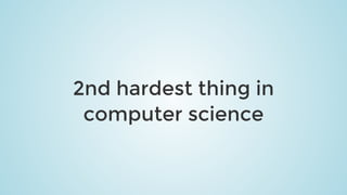 2nd	hardest	thing	in
computer	science
 