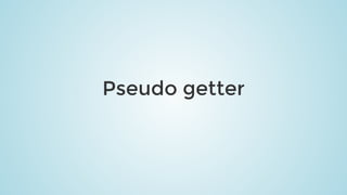 Pseudo	getter
 
