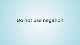 Do	not	use	negation
 