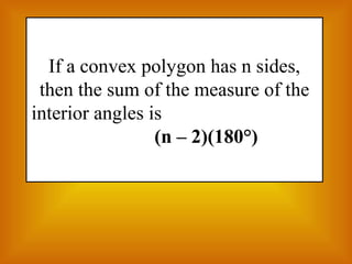 If a convex polygon has n sides, 
then the sum of the measure of the 
interior angles is 
(n – 2)(180°) 
 