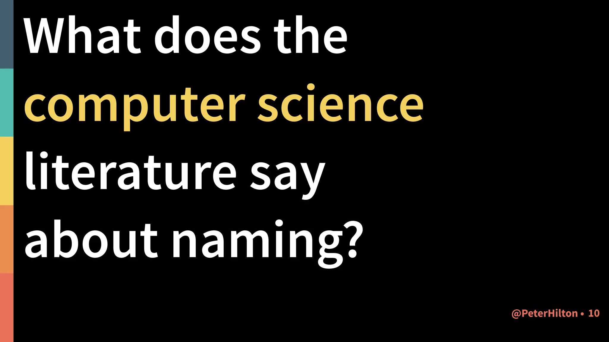 What does the
computer science
literature say  
about naming?
10@PeterHilton •
 