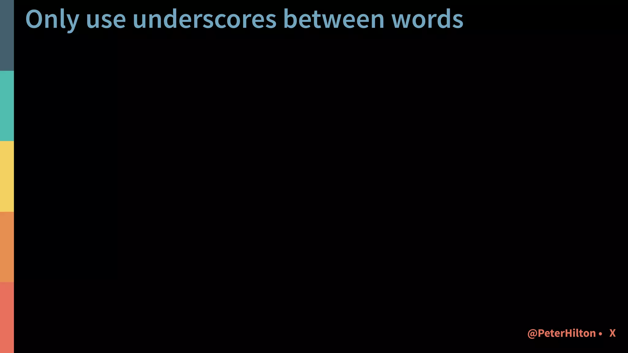 Only use underscores between words
X@PeterHilton •
 